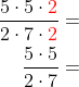 \begin{aligned} \dfrac{5\cdot 5\cdot {\color{Red} 2}}{2\cdot 7\cdot {\color{Red} 2}}=\\ \dfrac{5\cdot 5}{2\cdot 7}=\\ \end{aligned}